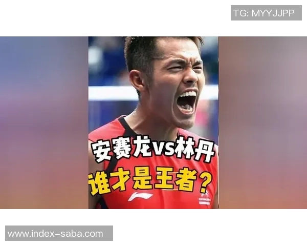 安赛龙与林丹经典对决视频回顾赛场上的巅峰对抗与精彩瞬间分享